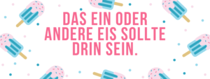Das ein oder andere Eis sollte drin sein