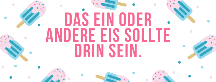 Das ein oder andere Eis sollte drin sein