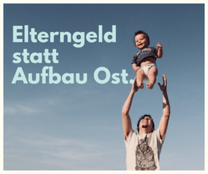 Elterngeld statt Aufbau Ost